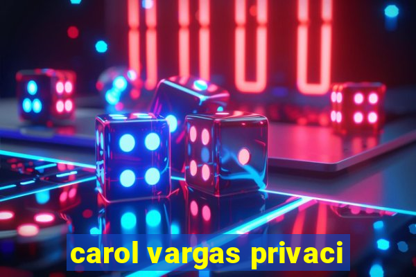 carol vargas privaci